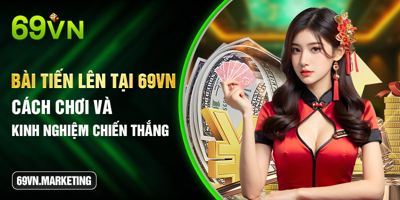 Bài Tiến Lên Tại 69VN - Cách Chơi Và Kinh Nghiệm Chiến Thắng