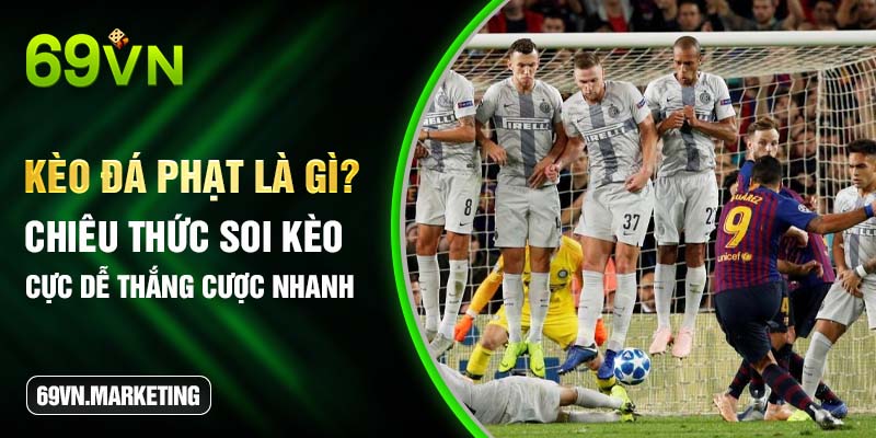 Kèo Đá Phạt Là Gì? Chiêu Thức Soi Kèo Cực Dễ Thắng Cược Nhanh