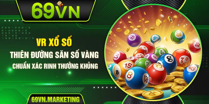 VR Xổ Số - Thiên Đường Săn Số Vàng Chuẩn Xác Rinh Thưởng Khủng