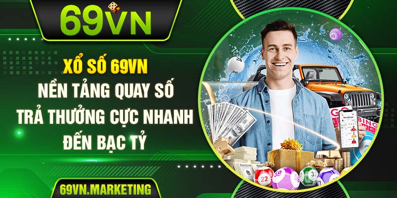 Xổ Số 69VN - Nền Tảng Quay Số Trả Thưởng Cực Nhanh Đến Bạc Tỷ