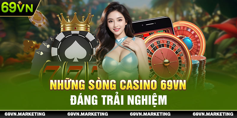 Những sòng Casino 69VN đáng trải nghiệm 