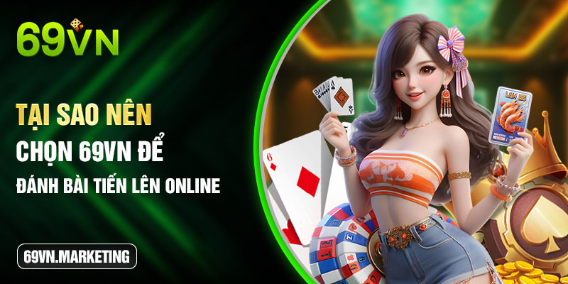 Tại sao nên chọn 69VN để đánh bài Tiến Lên online?