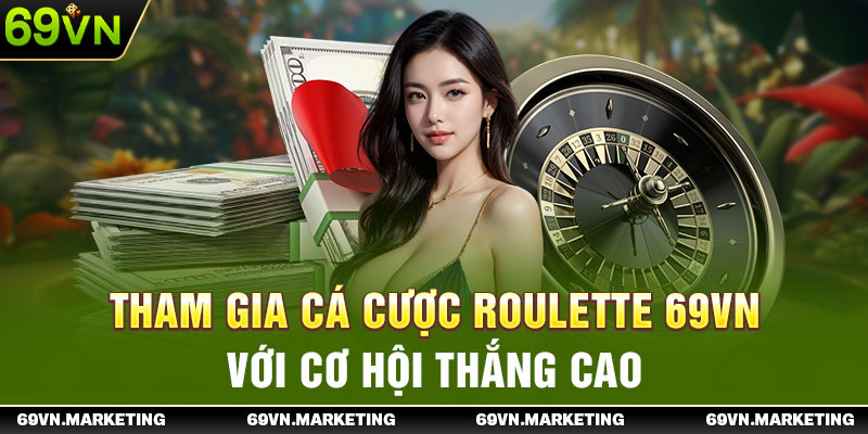 Tham Gia Cá Cược Roulette 69VN Với Cơ Hội Thắng Cao