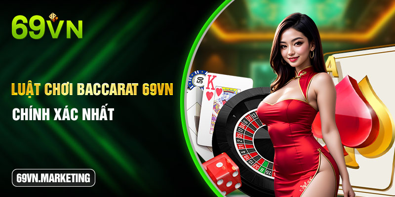 Luật chơi Baccarat 69VN chính xác nhất 