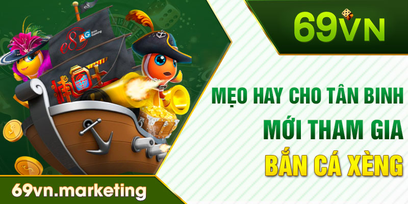 Mẹo hay cho tân binh mới tham gia Bắn Cá Xèng