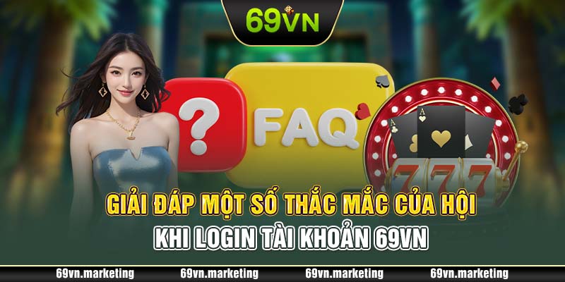 Giải đáp một số thắc mắc của hội khi login tài khoản 69VN 