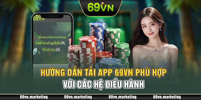 Chi tiết cách tải app 69VN trên đa dạng hệ điều hành