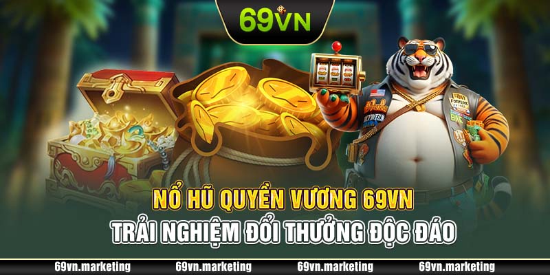 Nổ Hũ Quyền Vương 69VN – Trải Nghiệm Đổi Thưởng Độc Đáo