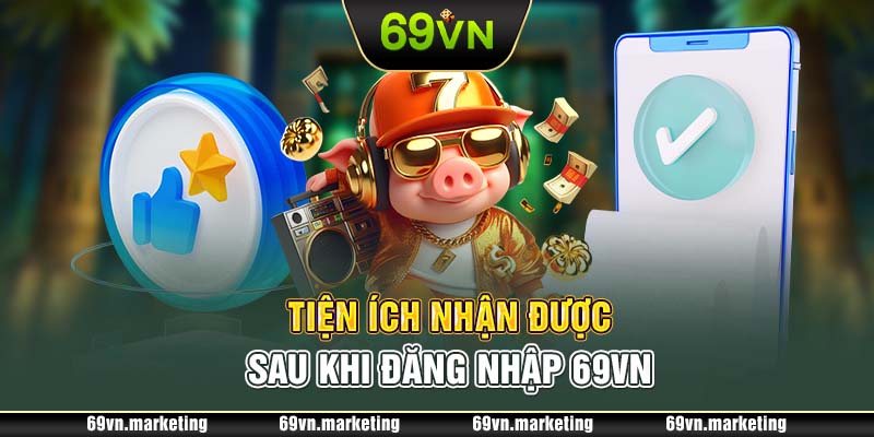 Tiện ích nhận được sau khi đăng nhập 69VN 