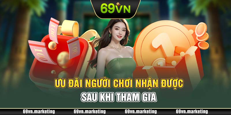 Ưu đãi người chơi nhận được sau khi mở tài khoản tại 69VN